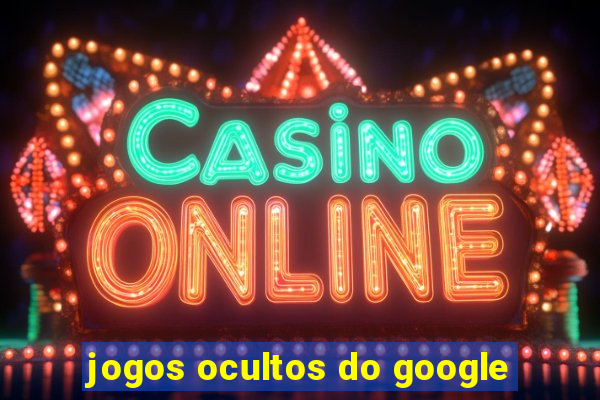 jogos ocultos do google